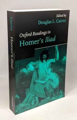 Oxford Readings In Homer's Iliad (Oxford Readings In Classical Studies)
