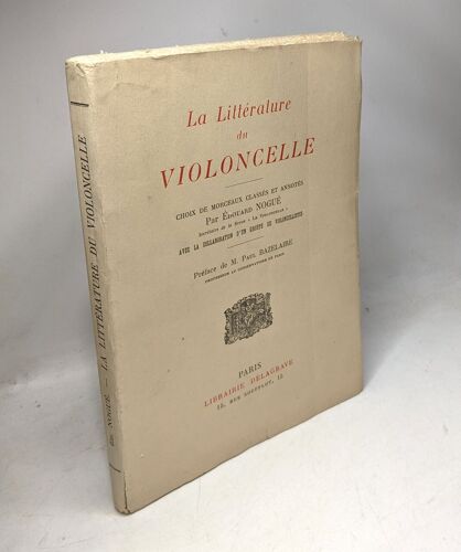 La Littérature Du Violoncelle: Choix De Morceaux Classés Et Annotés Par Édouard Nogué Avec La Collaboration D'un Groupe De Violoncellistes. Préface De M. Paul Bazelaire