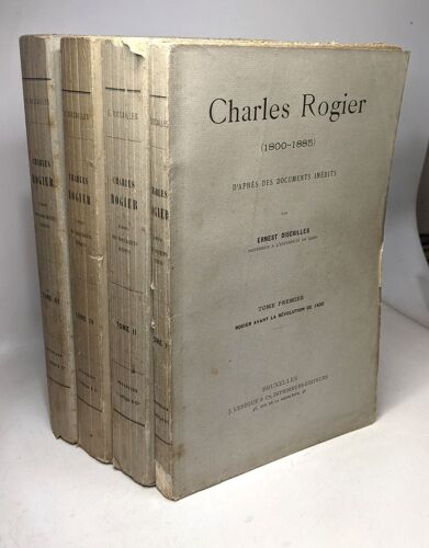 Charles Rogier 1800-1885 D'après Des Documents Inédits - Tome 1 À 4 - Rogier Avant La Révolution De 1830 + Rogier Pendant La Lutte Pour L'indépendance (1830-1839) + 1852-1885 + 1839-1852