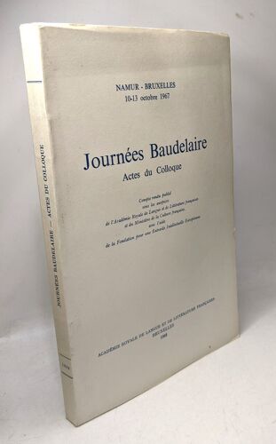Journées Baudelaire - Actes Du Colloque - Namur Bruxelles 10-13 Octobre 1967