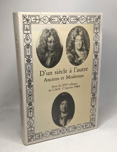 D'un Siècle À L'autre Anciens Et Modernes Actes Du Xvie Colloque Du C.M.R. 17 (Janvier 1986)