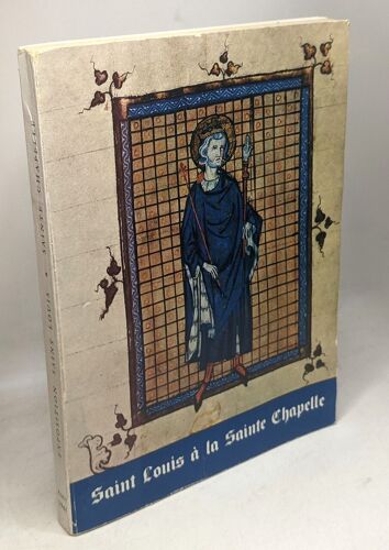 Saint Louis À La Sainte Chapelle --- Catalogue De L'exposition Présentée Par La Direction Générale Des Archives De France De Mai A Avril 1960