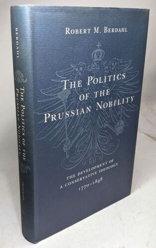 The Politics Of The Prussian Nobility: The Development Of A Conservative Ideology 1770-1848 (Princeton Legacy Library)