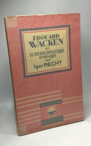 Edouard Wacken Et Le Théâtre Romantique En Belgique. Collection Nationale 4e Série N° 41