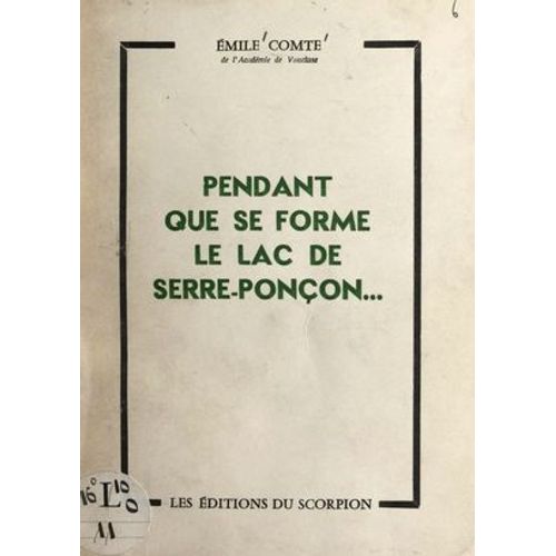 Pendant Que Se Forme Le Lac De Serre-Ponçon... Par Emile Comte, Ed. Du Scorpion 1962, Barrage, Hautes Alpes, Durance, Très Rare