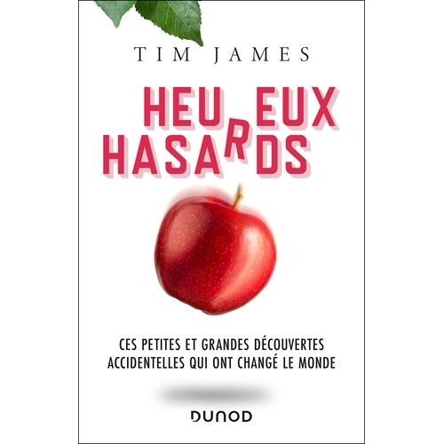 Heureux Hasards - Ces Petites Et Grandes Découvertes Accidentelles Qui Ont Changé Le Monde