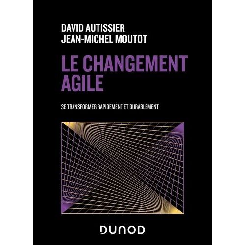 Le Changement Agile - Se Transformer Rapidement Et Durablement