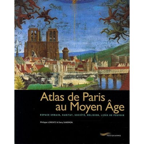 Atlas De Paris Au Moyen Age - Espace Urbain, Habitat, Société, Religion, Lieux De Pouvoir