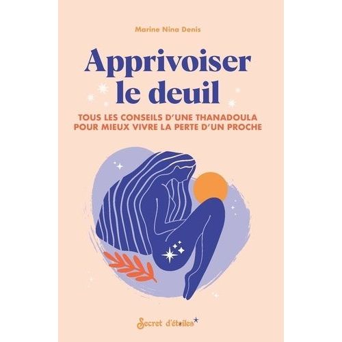 Apprivoiser Le Deuil - Tous Les Conseils D'une Thanadoula Pour Mieux Vivre La Perte D'un Proche