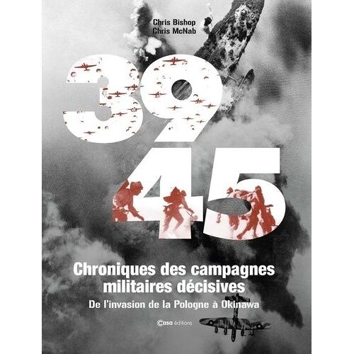 39-45 Chroniques Des Campagnes Militaires Décisives - De L'invasion De La Pologne À Okinama