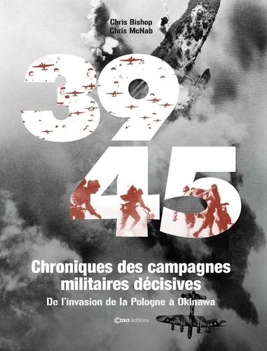 39-45 Chroniques Des Campagnes Militaires Décisives - De L'invasion De La Pologne À Okinama
