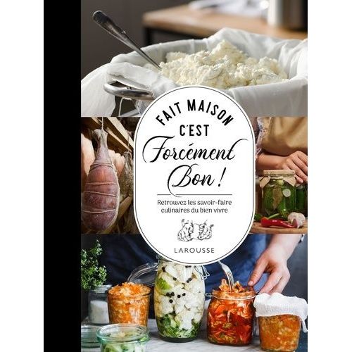 Fait Maison C'est Forcément Bon ! - Retrouvez Les Savoir-Faire Culinaires Du Bien Vivre