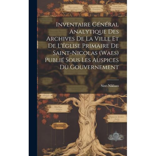 Inventaire Général Analytique Des Archives De La Ville Et De L'église Primaire De Saint-Nicolas (Waes) Publié Sous Les Auspices Du Gouvernement