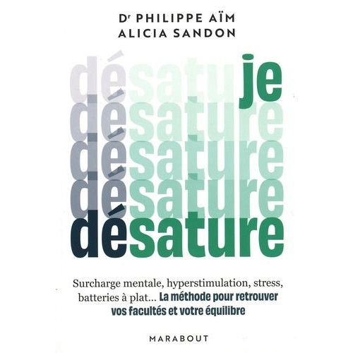 Je Désature - Surcharge Mentale, Hyperstimulation, Stress, Batteries À Plat - La Méthode Pour Retrouver Vos Facultés Et Votre Équilibre