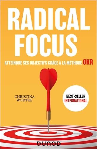 Radical Focus - Atteindre Ses Objectifs Grâce À La Méthode Okr