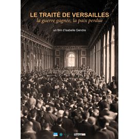 Le Traité De Versailles - La Guerre Gagnée, La Paix Perdue