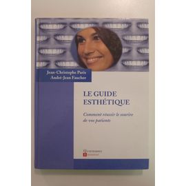 Le Guide Esthetique : Comment Réussir Le Sourire De Vos Patients. J.-C. Paris   A.-J.Faucher