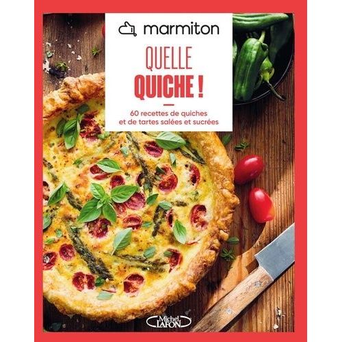 Quelle Quiche ! - 60 Recettes De Quiches Et De Tartes Salées Et Sucrées