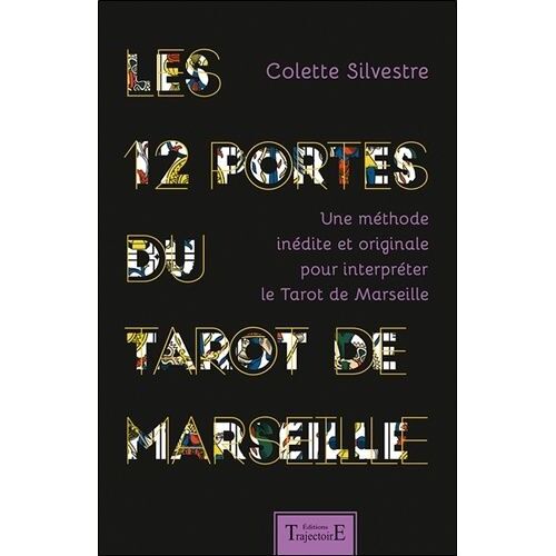 Les 12 Portes Du Tarot De Marseille - Une Méthode Inédite Et Originale Pour Interpréter Le Tarot De Marseille