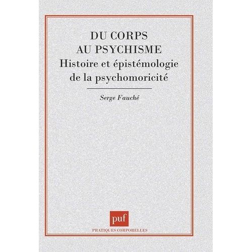 Du Corps Au Psychisme - Histoire Et Épistémologie De La Psychomotricité