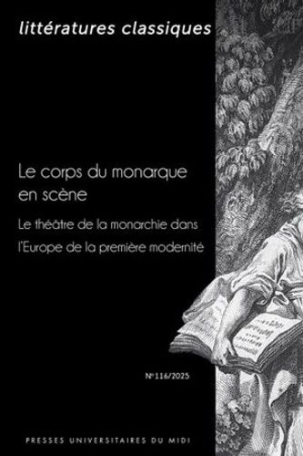 Le Corps Du Monarque En Scène - Le Théâtre De La Monarchie Dans L'europe De La Première Modernité