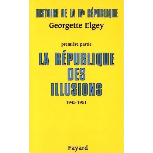 Histoire De La Ive République - Tome 1, La République Des Illusions (1945-1951)