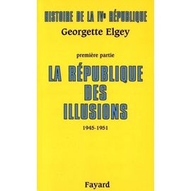 Histoire De La Ive République - Tome 1, La République Des Illusions (1945-1951)