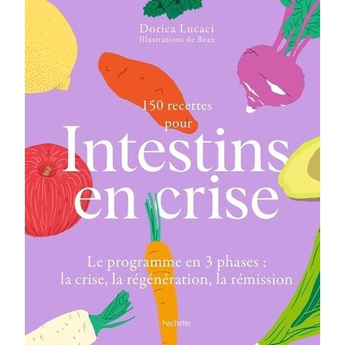 150 Recettes Pour Intestins En Crise - Le Programme En 3 Phases : La Crise, La Régénération, La Rémission