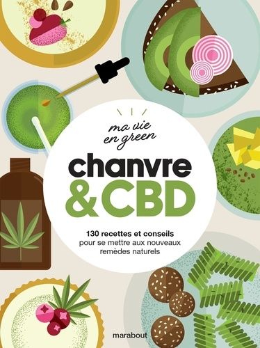 Chanvre & Cbd - 130 Recettes Et Conseils Pour Se Mettre Aux Nouveaux Remèdes Naturels