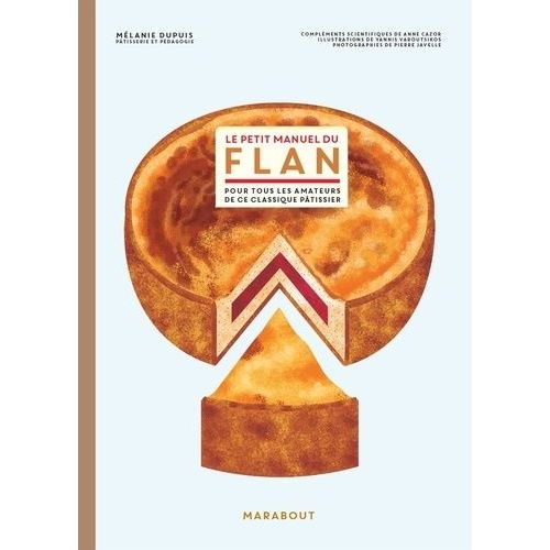 Le Petit Manuel Du Flan - Pour Tous Les Amateurs De Ce Classique Pâtissier