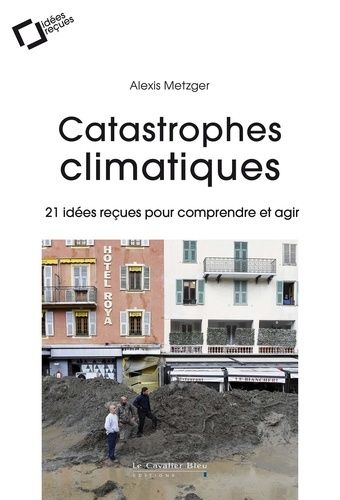 Catastrophes Climatiques - 21 Idées Reçues Pour Comprendre Et Agir