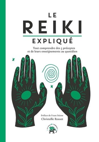 Le Reiki Expliqué - Tout Comprendre Des 5 Préceptes Et De Leurs Enseignements Au Quotidien