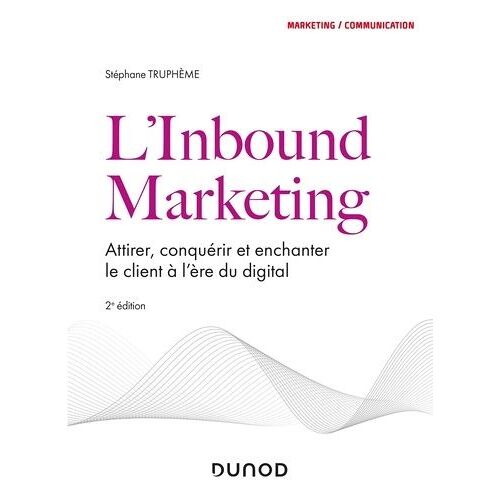 L'inbound Marketing - Attirer, Conquérir Et Enchanter Le Client À L'ère Du Digital