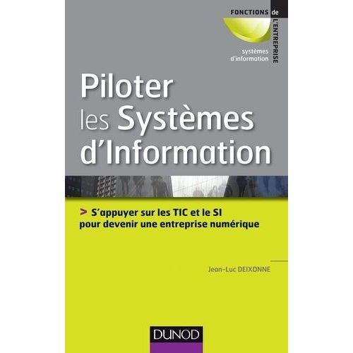 Piloter Les Systèmes D'information - S'appuyer Sur Les Tic Et Le Si Pour Devenir Une Entreprise Numérique