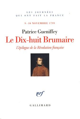 Le Dix-Huit Brumaire - L'épilogue De La Révolution Française, 9-10 Novembre 1799