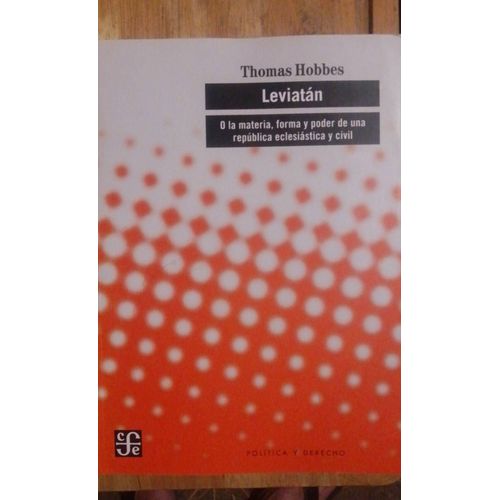 Thomas Hobbes - Leviatan , O La Materia, Forma Y Poder De Una Republica Eclesiastica Y Civil