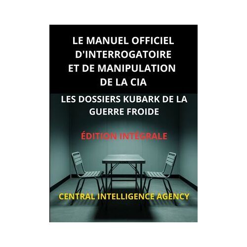 Le Manuel Officiel D'interrogatoire Et De Manipulation De La Cia (Traduit)
