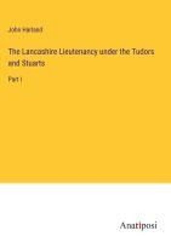 The Lancashire Lieutenancy Under The Tudors And Stuarts