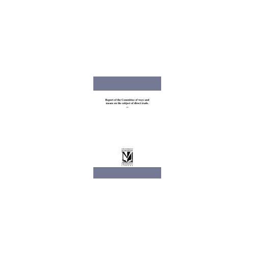 Report Of The Committee Of Ways And Means On The Subject Of Direct Trade. ...