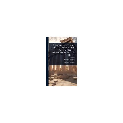 Xenophon, With An English Translation By Carleton L. Brownson Volume 3, Bk. 4-7