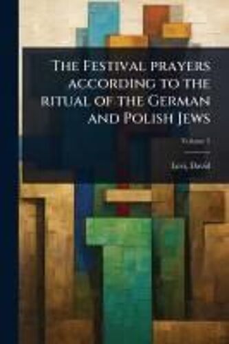 The Festival Prayers According To The Ritual Of The German And Polish Jews
