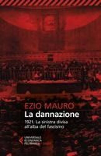 La Dannazione. 1921. La Sinistra Divisa All'alba Del Fascismo