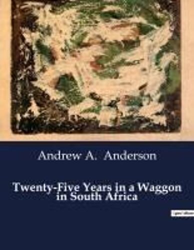 Twenty-Five Years In A Waggon In South Africa