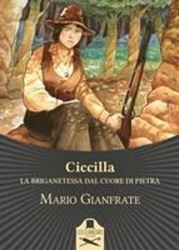 Ciccilla. La Brigantessa Dal Cuore Di Pietra