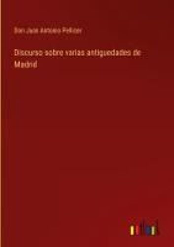 Discurso Sobre Varias Antiguedades De Madrid