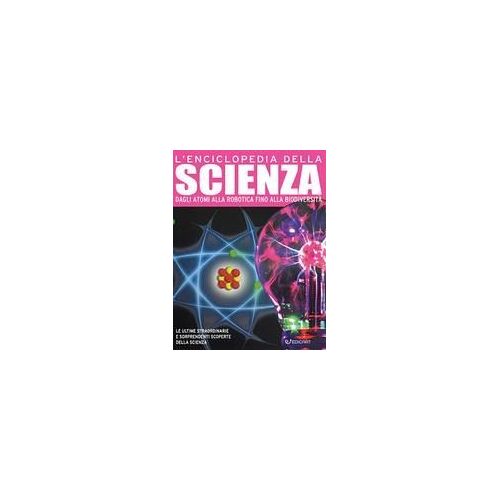 L' Enciclopedia Della Scienza. Dagli Atomi Alla Robotica Fino Alla Biodiversità
