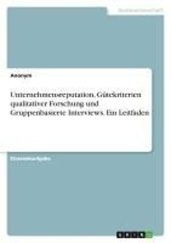 Unternehmensreputation, Gütekriterien Qualitativer Forschung Und Gruppenbasierte Interviews. Ein Leitfaden