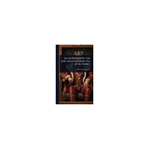 Jacob Bendixen, The Jew, Adapted [And Tr.] By M. Howit