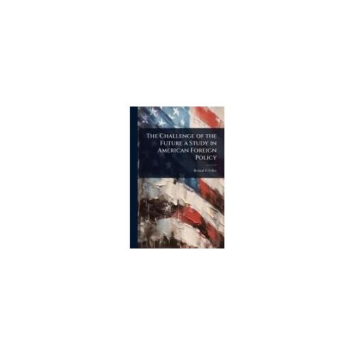 The Challenge Of The Future A Study In American Foreign Policy