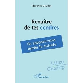 Renaître De Tes Cendres - Se Reconstruire Après Le Suicide